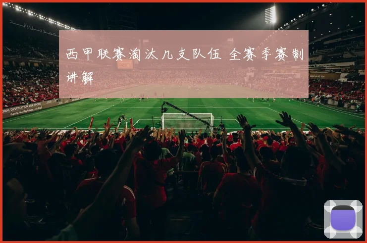 西甲联赛淘汰几支队伍 全赛季赛制讲解