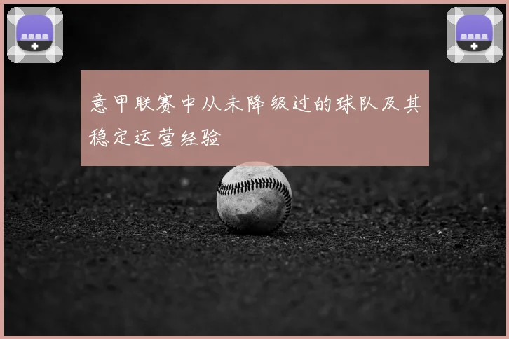 意甲联赛中从未降级过的球队及其稳定运营经验